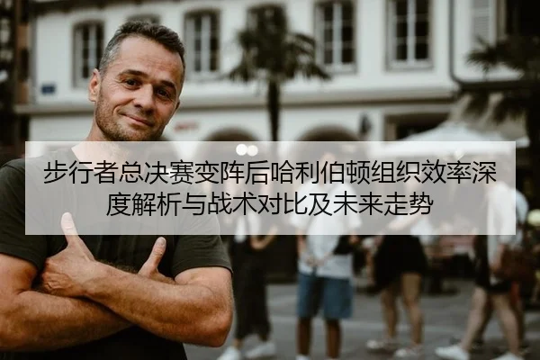 步行者总决赛变阵后哈利伯顿组织效率深度解析与战术对比及未来走势
